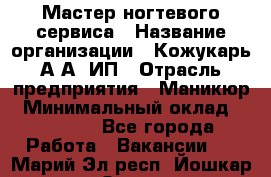 Мастер ногтевого сервиса › Название организации ­ Кожукарь А.А, ИП › Отрасль предприятия ­ Маникюр › Минимальный оклад ­ 15 000 - Все города Работа » Вакансии   . Марий Эл респ.,Йошкар-Ола г.